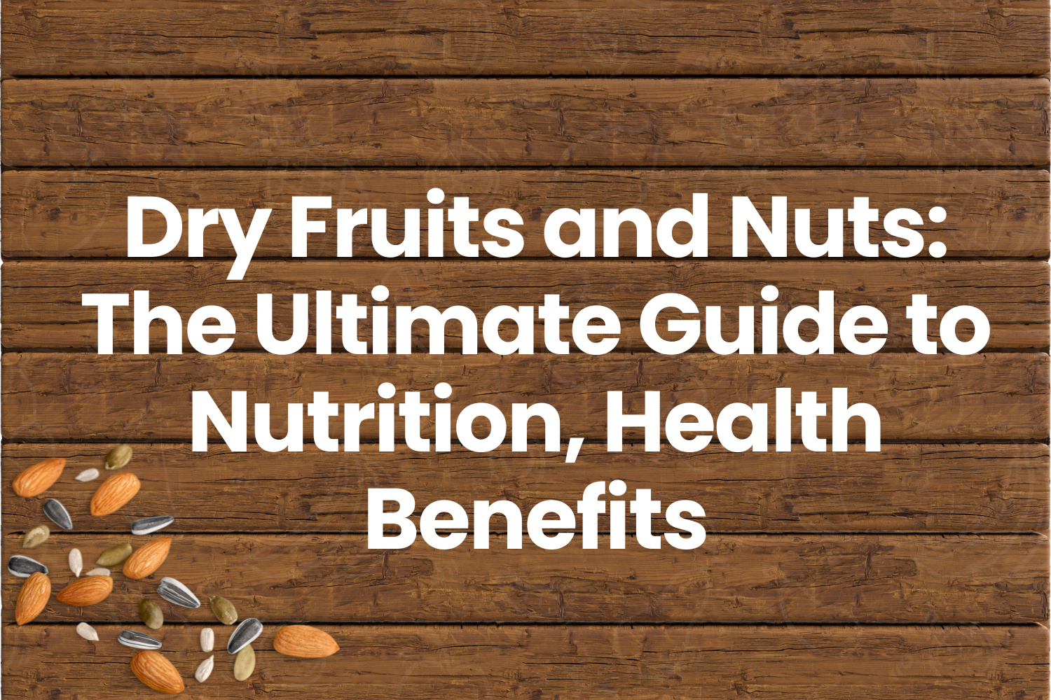 Dry Fruits and Nuts: The Ultimate Guide to Nutrition, Health Benefits