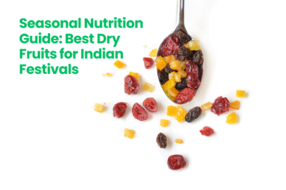 Seasonal Nutrition Guide: Best Dry Fruits for Indian Festivals